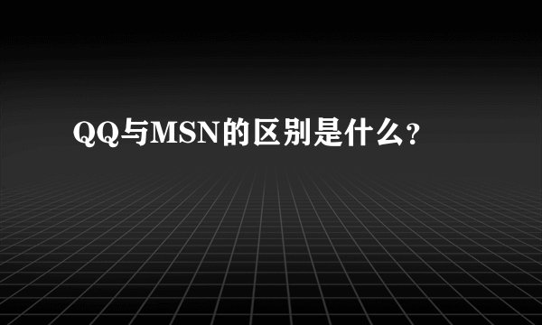 QQ与MSN的区别是什么？
