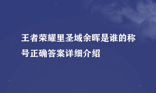 王者荣耀里圣域余晖是谁的称号正确答案详细介绍