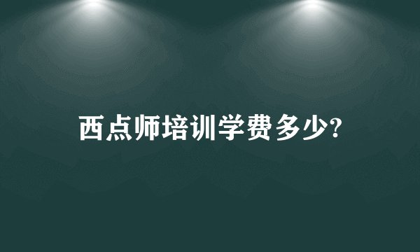西点师培训学费多少?