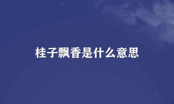 桂子飘香是什么意思