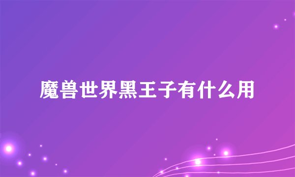 魔兽世界黑王子有什么用