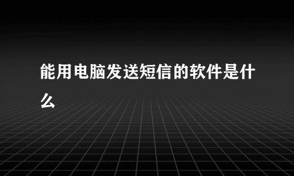 能用电脑发送短信的软件是什么