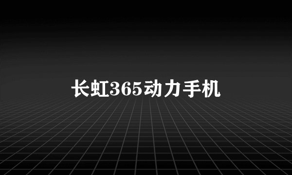 长虹365动力手机