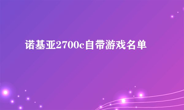 诺基亚2700c自带游戏名单