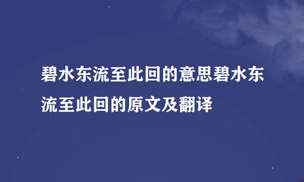 碧水东流至此回的意思碧水东流至此回的原文及翻译