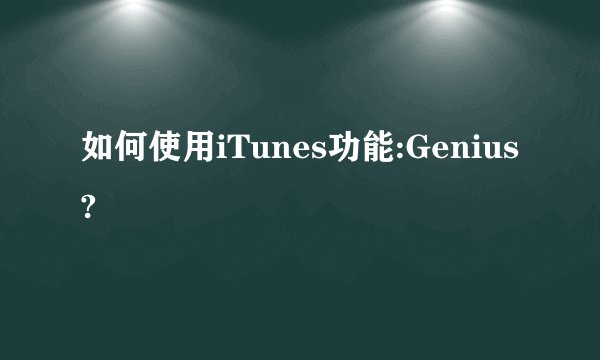 如何使用iTunes功能:Genius?