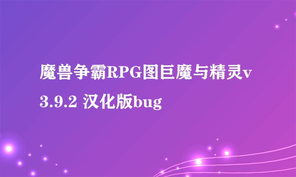 魔兽争霸RPG图巨魔与精灵v3.9.2 汉化版bug