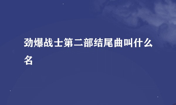 劲爆战士第二部结尾曲叫什么名
