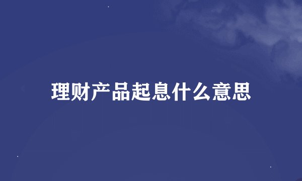 理财产品起息什么意思