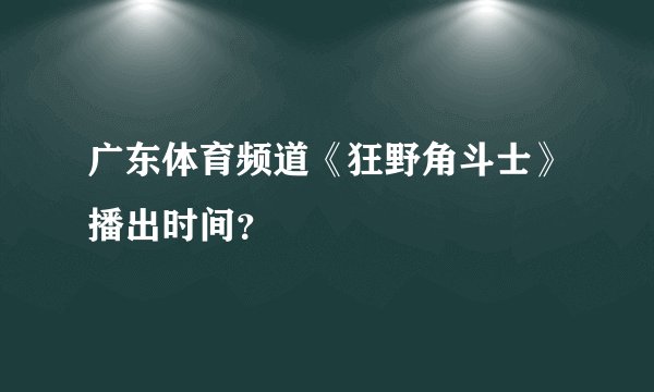 广东体育频道《狂野角斗士》播出时间？