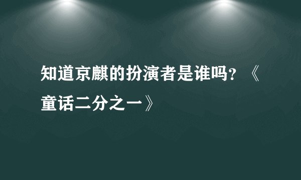 知道京麒的扮演者是谁吗？《童话二分之一》