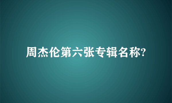 周杰伦第六张专辑名称?