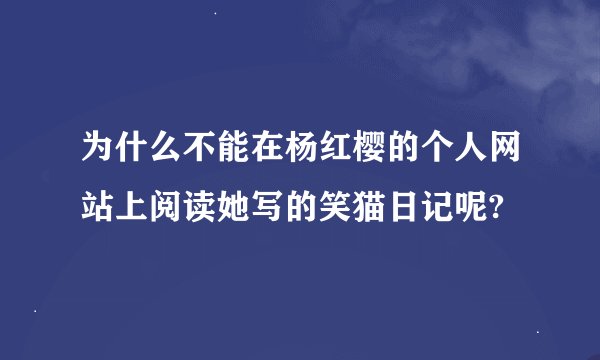 为什么不能在杨红樱的个人网站上阅读她写的笑猫日记呢?