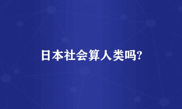 日本社会算人类吗?