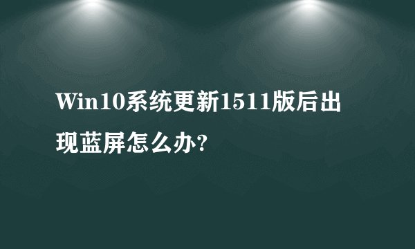 Win10系统更新1511版后出现蓝屏怎么办?