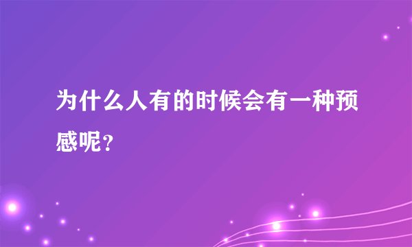 为什么人有的时候会有一种预感呢？