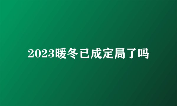 2023暖冬已成定局了吗