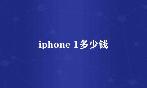 iphone 1多少钱