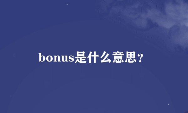 bonus是什么意思？