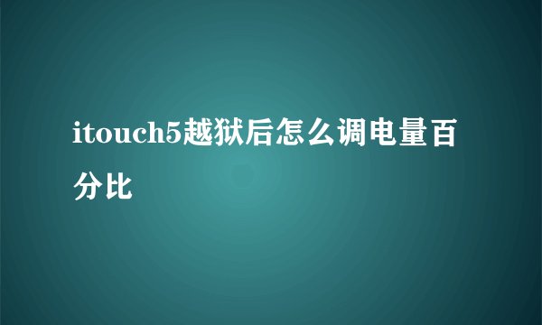 itouch5越狱后怎么调电量百分比