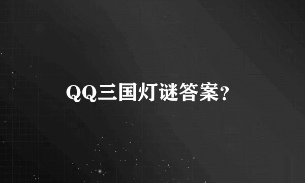 QQ三国灯谜答案？