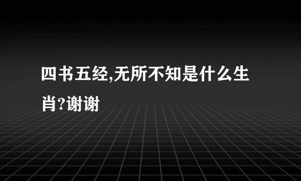 四书五经,无所不知是什么生肖?谢谢