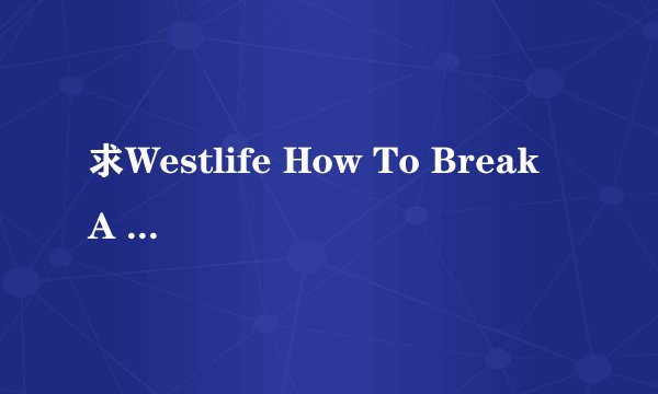 求Westlife How To Break A Heart歌词中文翻译