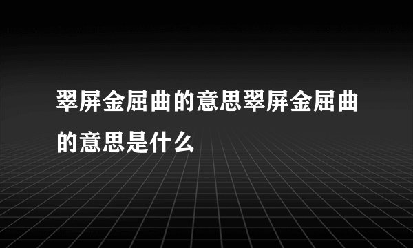 翠屏金屈曲的意思翠屏金屈曲的意思是什么