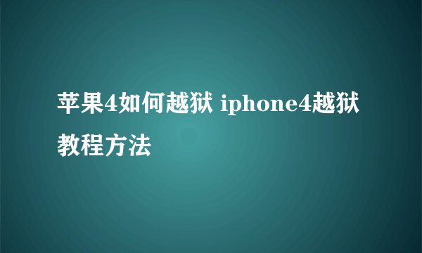 苹果4如何越狱 iphone4越狱教程方法