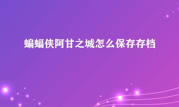 蝙蝠侠阿甘之城怎么保存存档