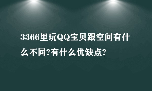 3366里玩QQ宝贝跟空间有什么不同?有什么优缺点?
