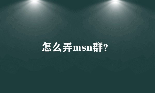 怎么弄msn群？