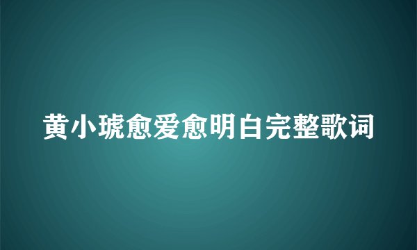 黄小琥愈爱愈明白完整歌词