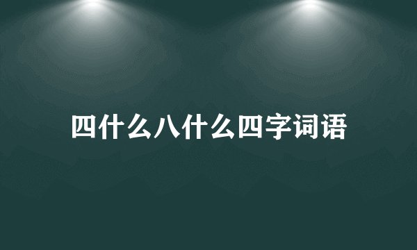四什么八什么四字词语