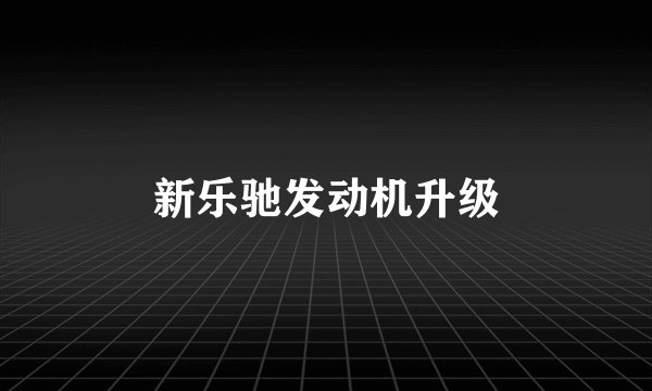 新乐驰发动机升级