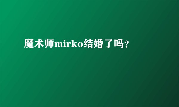 魔术师mirko结婚了吗？