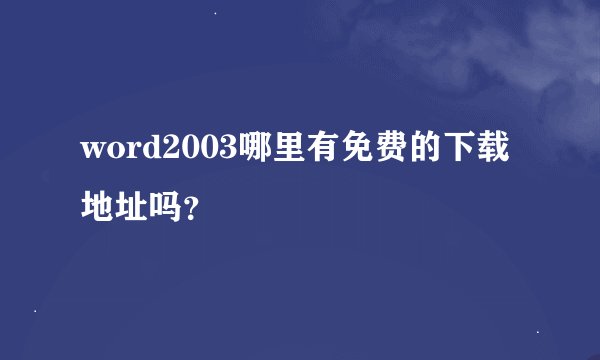 word2003哪里有免费的下载地址吗？