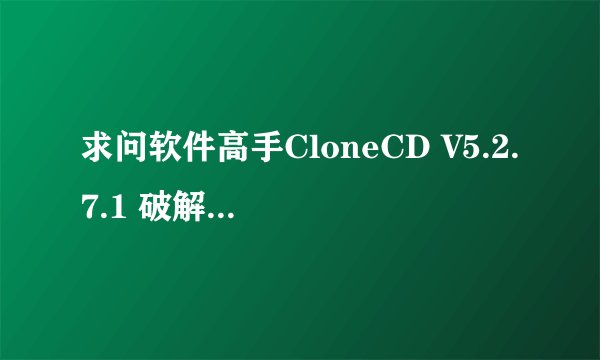 求问软件高手CloneCD V5.2.7.1 破解补丁的使用方法