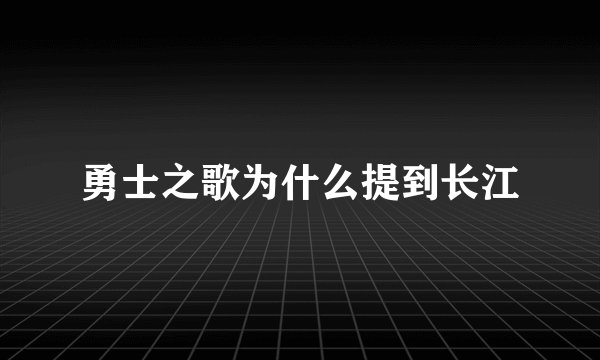 勇士之歌为什么提到长江