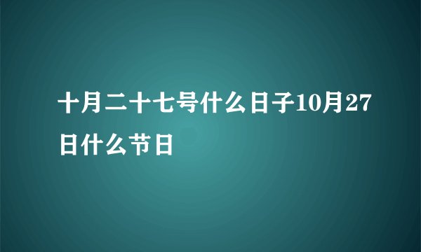 十月二十七号什么日子10月27日什么节日