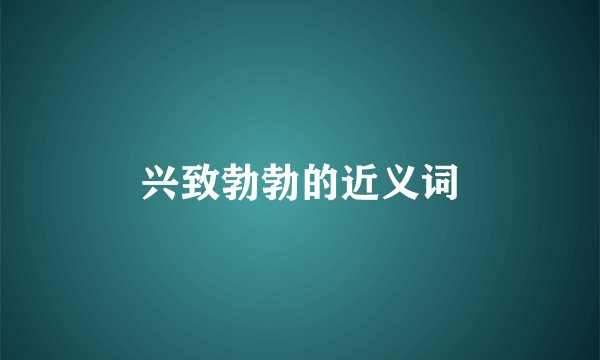 兴致勃勃的近义词