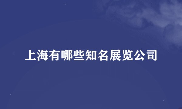 上海有哪些知名展览公司