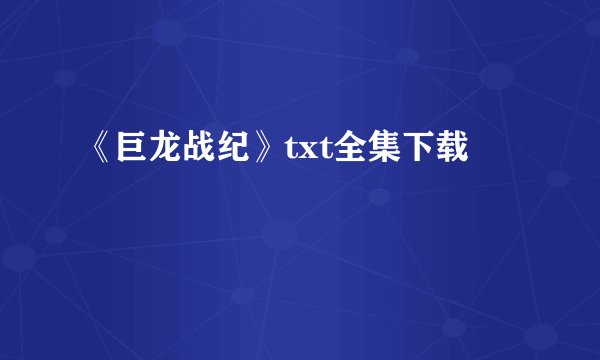 《巨龙战纪》txt全集下载