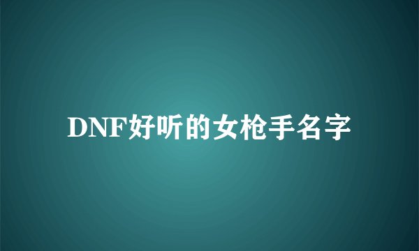 DNF好听的女枪手名字