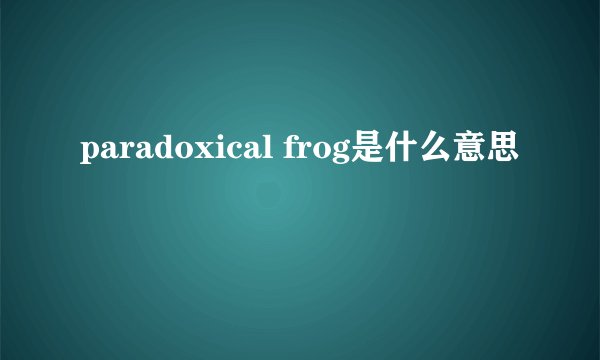 paradoxical frog是什么意思