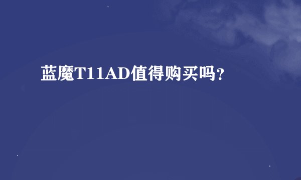蓝魔T11AD值得购买吗？