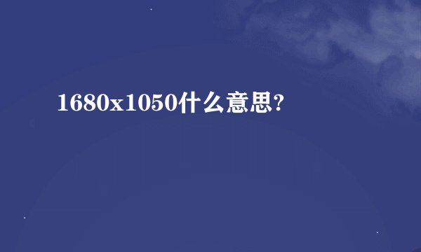 1680x1050什么意思?