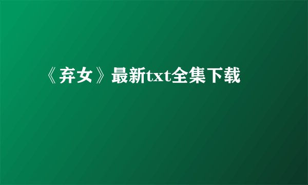《弃女》最新txt全集下载