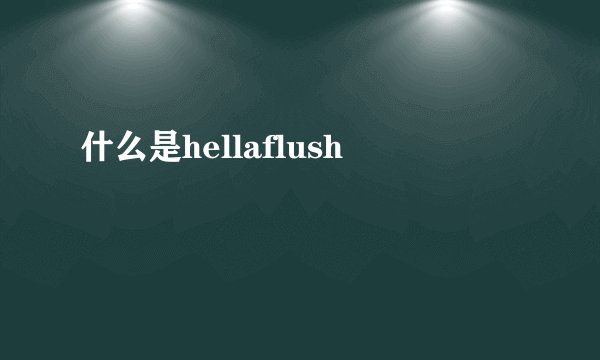 什么是hellaflush