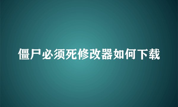 僵尸必须死修改器如何下载